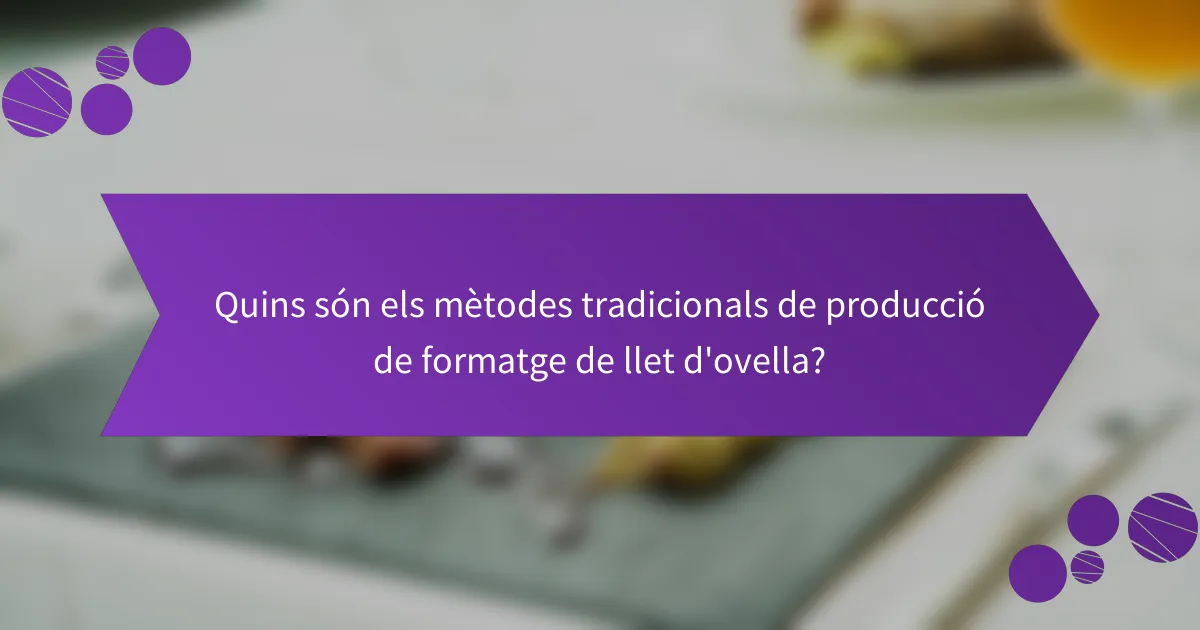 Quins són els mètodes tradicionals de producció de formatge de llet d'ovella?