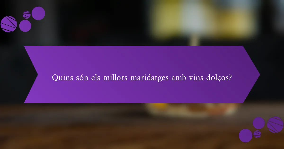 Quins són els millors maridatges amb vins dolços?