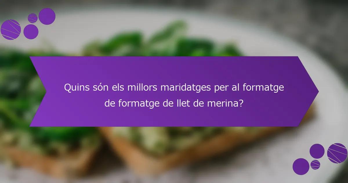 Quins són els millors maridatges per al formatge de formatge de llet de merina?